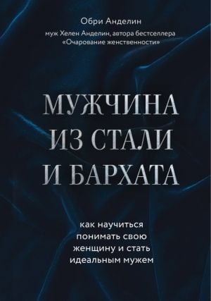 Мужчина из стали и бархата. Как научиться понимать свою женщину и стать идеальным мужем  /Çelik Ve Kadifeden Oluşan Bir Adam. Kadınınızı Anlamayı Ve İdeal Bir Koca Olmayı Nasıl Öğrenirsiniz?