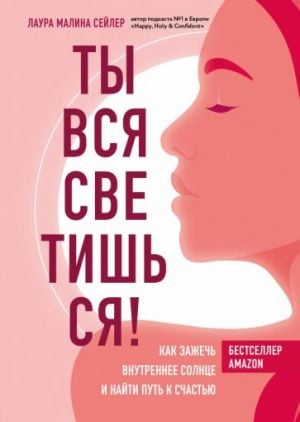 Ты вся светишься! Как зажечь внутреннее солнце и найти путь к счастью  /Hepiniz Parlıyorsunuz! İçinizdeki Güneşi Nasıl Ateşlersiniz Ve Mutluluğa Giden Yolu Nasıl Bulursunuz?