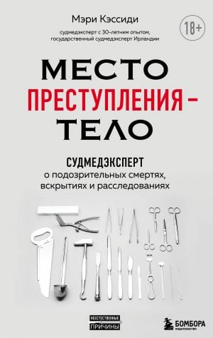 Место преступления – тело. Судмедэксперт о подозрительных смертях, вскрытиях и расследованиях  /Suç Mahalli Bir Ceset. Şüpheli Ölümler, Otopsiler Ve Soruşturmalar Adli Tıp Uzmanı