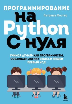 Программирование на Python с нуля. Учимся думать как программисты, осваиваем логику языка и пишем первый код!  /Python'Da Sıfırdan Programlama. Programcılar Gibi Düşünmeyi Öğrenelim, Dilin Mantığına H