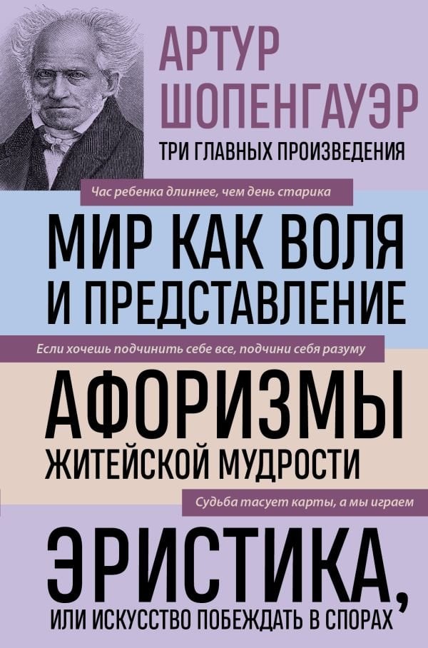 Артур Шопенгауэр. Мир как воля и представление. Афоризмы житейской мудрости. Эристика, или Искусство побеждать в спорах (новое о