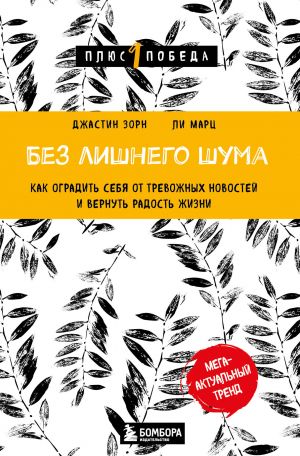 Без лишнего шума. Как оградить себя от тревожных новостей и вернуть радость жизни  /Gereksiz Gürültü Olmadan. Kendinizi Rahatsız Edici Haberlerden Nasıl Korursunuz Ve Yaşam Sevincini Nasıl Yeniden Kaz