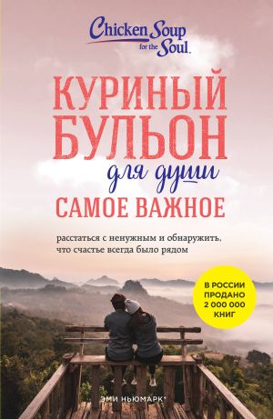 Куриный бульон для души. Самое важное. Расстаться с ненужным и обнаружить, что счастье всегда было рядом (новое оформление)  /Ruh İçin Tavuk Suyu. En Önemli. Gereksiz Şeylerden Ayrılmak Ve Mutluluğun