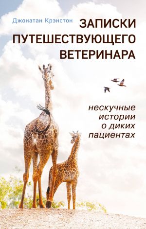 Записки путешествующего ветеринара: нескучные истории о диких пациентах (покет)  /Gezici Bir Veterinerden Notlar: Vahşi Hastalar Hakkında Sıkıcı Hikayeler (Cep)