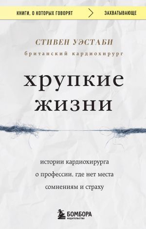 Хрупкие жизни. Истории кардиохирурга о профессии, где нет места сомнениям и страху  /Kırılgan Hayatlar. Şüpheye Ve Korkuya Yer Olmayan Bir Mesleğe Dair Kalp Cerrahının Hikayeleri