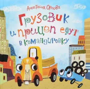 Орлова А. Грузовик и прицеп едут в командировку  /Orlova A. Kamyon Ve Treyler İş Gezisine Çıkıyor